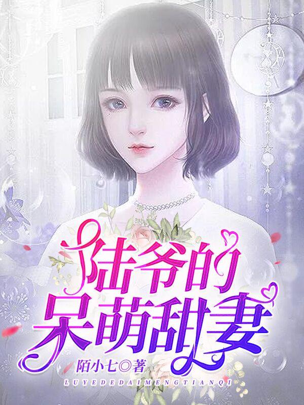 陆爷的呆萌甜妻 陌小七